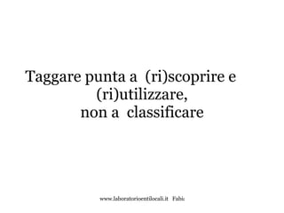 Taggare punta a  (ri)scoprire e  (ri)utilizzare, non a  classificare 
