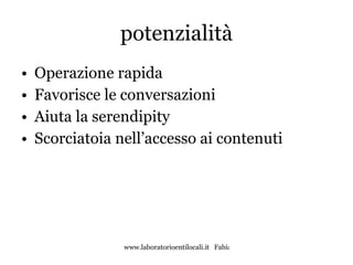potenzialità Operazione rapida Favorisce le conversazioni Aiuta la serendipity Scorciatoia nell’accesso ai contenuti 