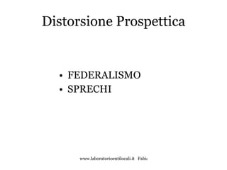 Distorsione Prospettica FEDERALISMO SPRECHI 
