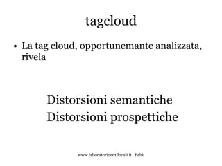 tagcloud La tag cloud, opportunemante analizzata, rivela  Distorsioni semantiche Distorsioni prospettiche 