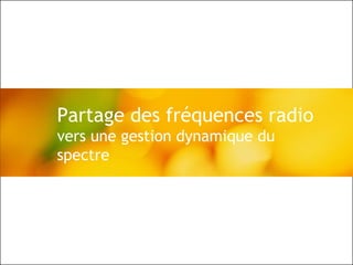 © Alcatel-Lucent 2008, d.r., 20081 | Reporting 2008 May presentation - ABR / CH / JMG – May 2008
Partage des fréquences radio
vers une gestion dynamique du
spectre
 