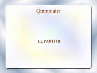 Grammaire




LE PARTITIF
 