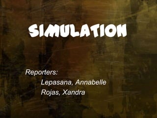 SIMULATION

Reporters:
    Lepasana, Annabelle
    Rojas, Xandra
 