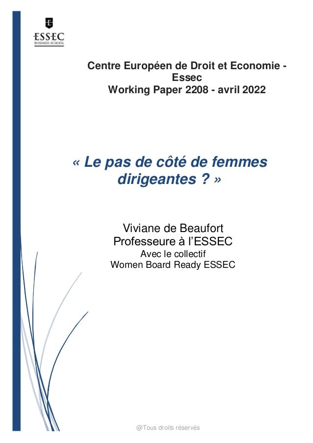 @Tous droits réservés
Centre Européen de Droit et Economie -
Essec
Working Paper 2208 - avril 2022
Viviane de Beaufort
Professeure à l’ESSEC
Avec le collectif
Women Board Ready ESSEC
« Le pas de côté de femmes
dirigeantes ? »
 