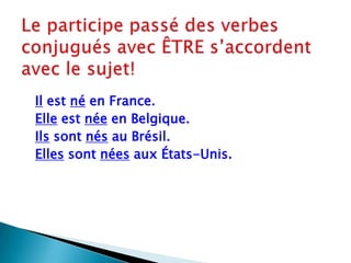 Ilestné en France.Elleestnée en Belgique.Ilssontnés au Brésil.Ellessontnées aux États-Unis.Le participe passé des verbesconjugués avec ÊTRE s’accordent avec le sujet!
