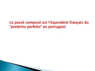 Le passé composéestl’équivalentfrançais du “pretéritoperfeito” en portugais!