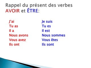 J’aiJe suisTu as			TuesIl a				Il estNous avonsNous sommesVousavezVousêtesIlsontIlssontRappel du présent des verbesAVOIR et ÊTRE: