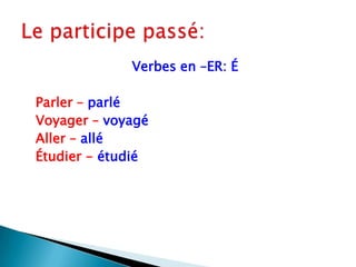 Verbes en –ER: ÉParler – parléVoyager – voyagéAller – alléÉtudier - étudiéLe participe passé: