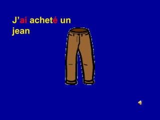 J’ ai   achet é  un jean 