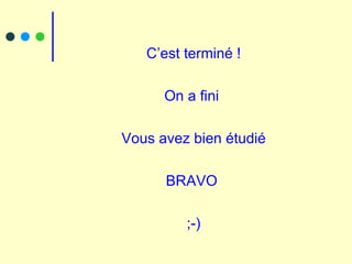 C’est terminé ! On a fini  Vous avez bien étudié BRAVO  ;-) 