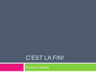 C’est la fin!A tout a l’heure. 