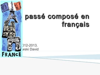 Le passé composé en
               français


 Curso 2012-2013.
Marcinkowski David
 