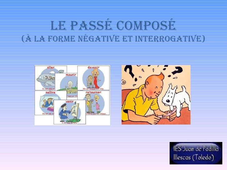 LE PASSÉ COMPOSÉ (À LA FORME NÉGATIVE ET INTERROGATIVE) 