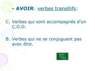 - AVOIR :  verbes transitifs : Verbes qui sont accompagnés d’un C.O.D. B. Verbes qui ne se conjuguent pas avec  être . 