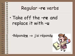 Regular –re verbs

• Take off the –re and
  replace it with –u

 •Répondre → j’ai répondu
 