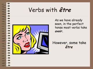 Verbs with être
         As we have already
         seen, in the perfect
         tense most verbs take
         avoir.


        However, some take
              être
 