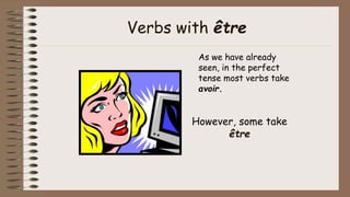 Verbs with être
As we have already
seen, in the perfect
tense most verbs take
avoir.
However, some take
être
 