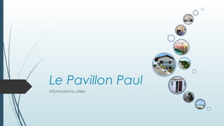 Le Pavillon Paul
Informations utiles
 