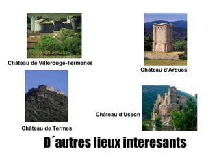 D´autres lieux interesants    Château de Villerouge-Termenès Château de Termes Château d'Arques Château d'Usson 