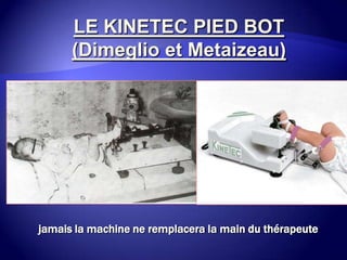 LE KINETEC PIED BOT
(Dimeglio et Metaizeau)
jamais la machine ne remplacera la main du thérapeute
 