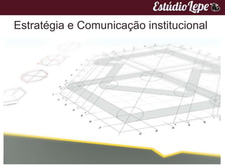 Estratégia e Comunicação institucional
 