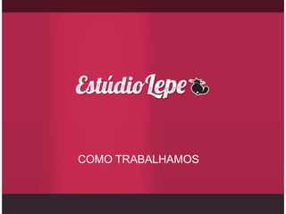 COMO TRABALHAMOS
 