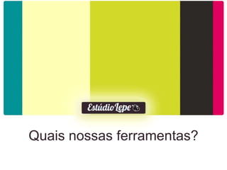 Quais nossas ferramentas?
 