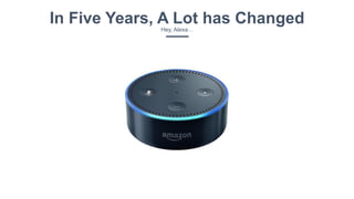 In Five Years, A Lot has ChangedHey, Alexa…
 