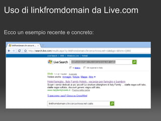 Uso di linkfromdomain da Live.com Ecco un esempio recente e concreto: 