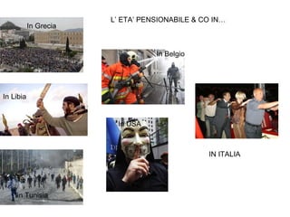 L’ ETA’ PENSIONABILE & CO IN…
           In Grecia


                                  In Belgio




In Libia


                        In USA



                                               IN ITALIA




    in Tunisia
 