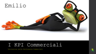 I KPI Commerciali
Valutazione delle Performance Commerciali
Emilio
 
