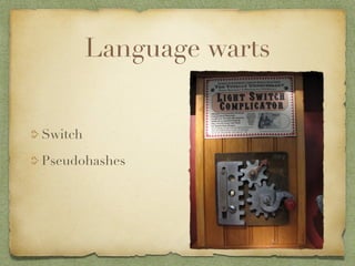 Language warts


Switch

Pseudohashes
 