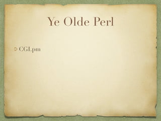 Ye Olde Perl

CGI.pm
 