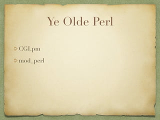 Ye Olde Perl

CGI.pm

mod_perl
 