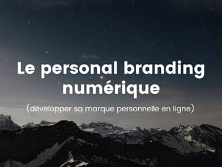 Le personal branding
numérique
(développer sa marque personnelle en ligne)
 
