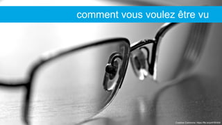 Creative Commons: https://flic.kr/p/4Y8VkW
comment vous voulez être vu
 