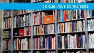 CreativeCommons:https://flic.kr/p/97oiDM
ce que vous connaissez
 