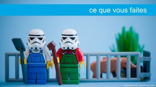 Creative Commons: https://flic.kr/p/7YfeWc
ce que vous faites
 