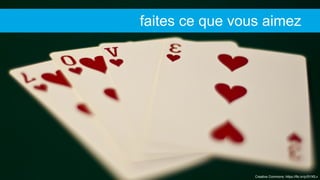 Creative Commons: https://flic.kr/p/5YXfLv
faites ce que vous aimez
 