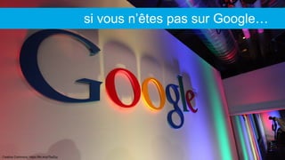 Creative Commons: https://flic.kr/p/7twZcy
si vous n’êtes pas sur Google…
 
