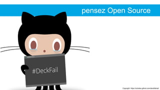 Copyright: https://octodex.github.com/deckfailcat/
pensez Open Source
 