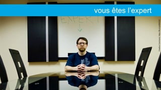 CreativeCommons:https://flic.kr/p/69KN3C
vous êtes l’expert
 