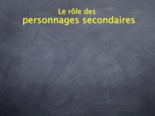 Le rôle des
personnages secondaires
 