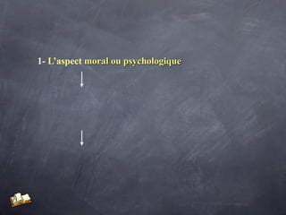 1- L’aspect moral ou psychologique
 