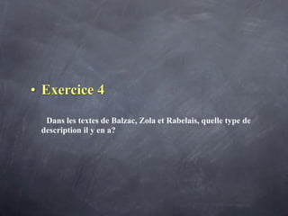 • Exercice 4

  Dans les textes de Balzac, Zola et Rabelais, quelle type de
 description il y en a?
 