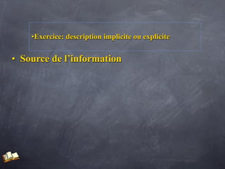 •Exercice: description implicite ou explicite


• Source de l’information
 