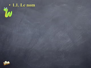 • 1.1. Le nom
 