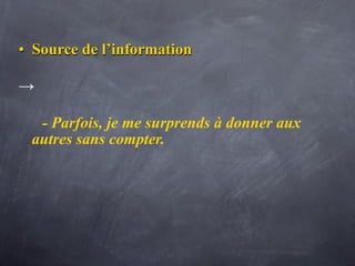 • Source de l’information

→

  - Parfois, je me surprends à donner aux
 autres sans compter.
 