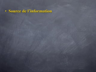 • Source de l’information
 