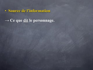 • Source de l’information

→ Ce que dit le personnage.
 